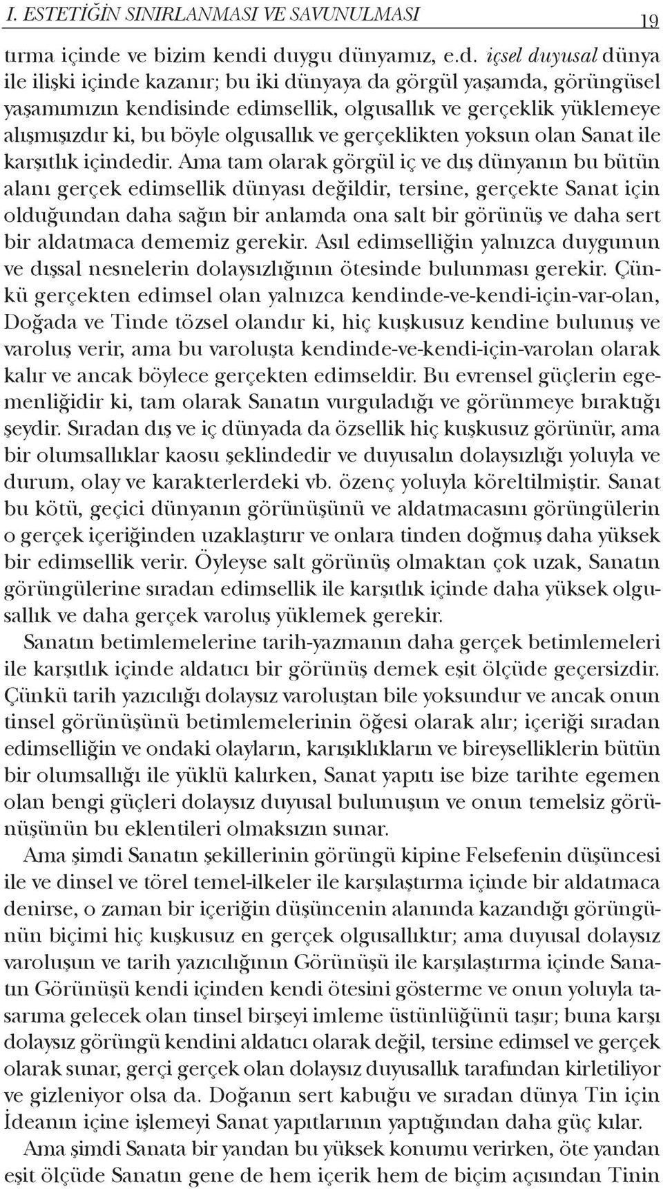 duygu dünyamız, e.d. içsel duyusal dünya ile ilişki içinde kazanır; bu iki dünyaya da görgül yaşamda, görüngüsel yaşamımızın kendisinde edimsellik, olgusallık ve gerçeklik yüklemeye alışmışızdır ki,