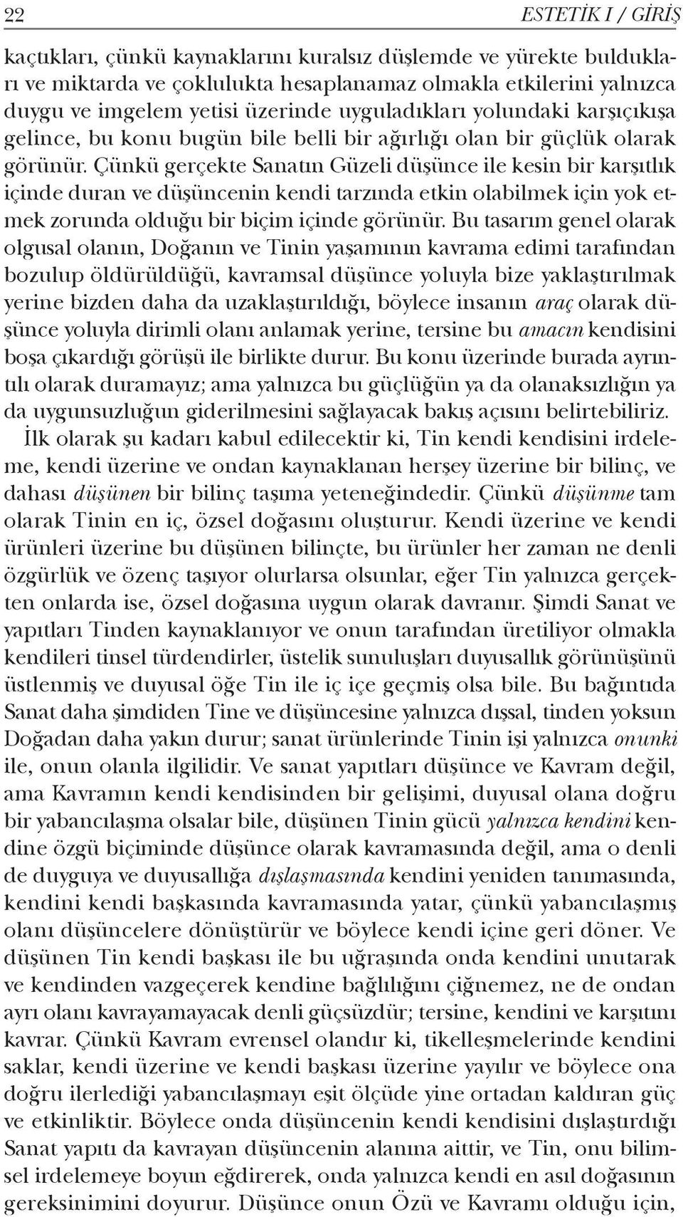 Çünkü gerçekte Sanatın Güzeli düşünce ile kesin bir karşıtlık içinde duran ve düşüncenin kendi tarzında etkin olabilmek için yok etmek zorunda olduğu bir biçim içinde görünür.