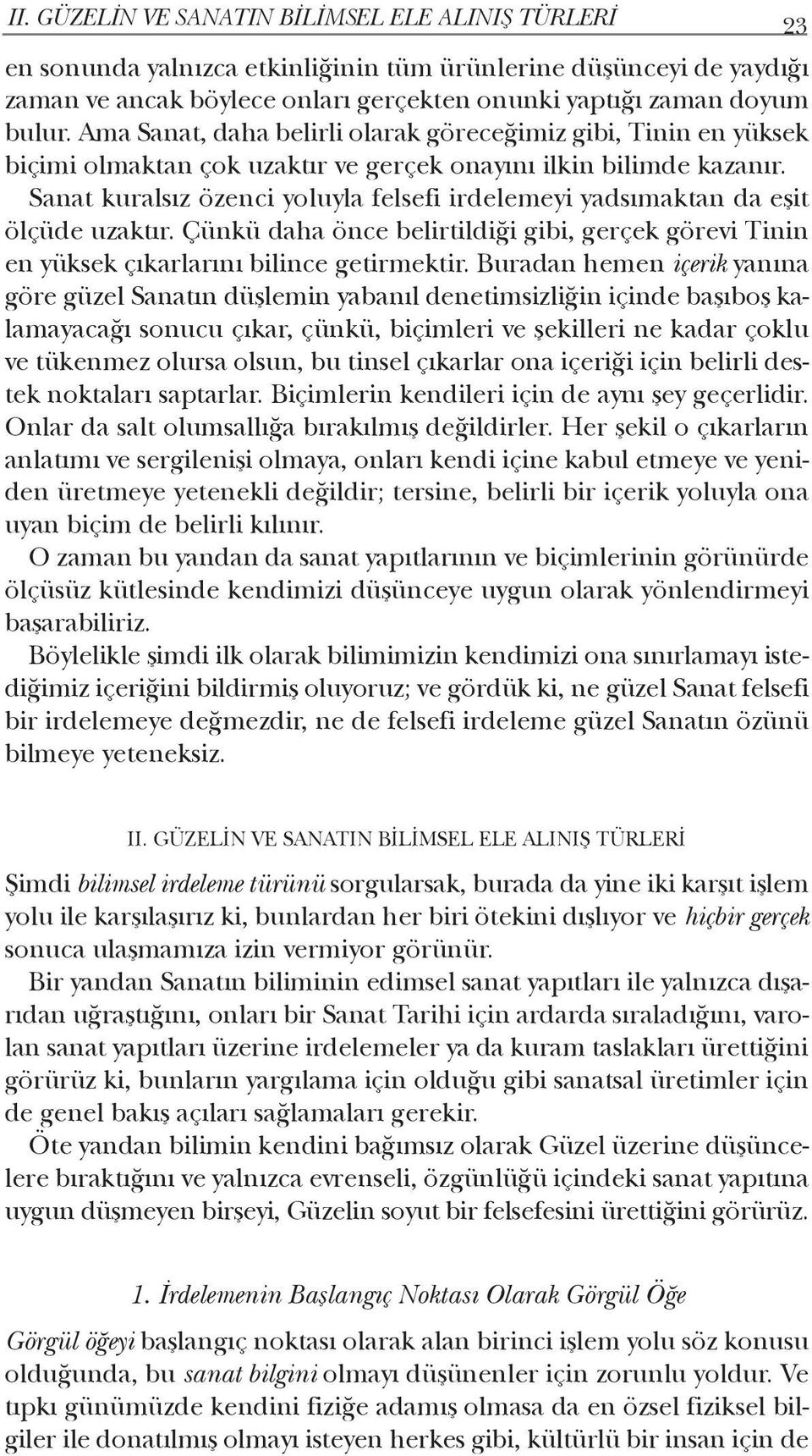 Sanat kuralsız özenci yoluyla felsefi irdelemeyi yadsımaktan da eşit ölçüde uzaktır. Çünkü daha önce belirtildiği gibi, gerçek görevi Tinin en yüksek çıkarlarını bilince getirmektir.