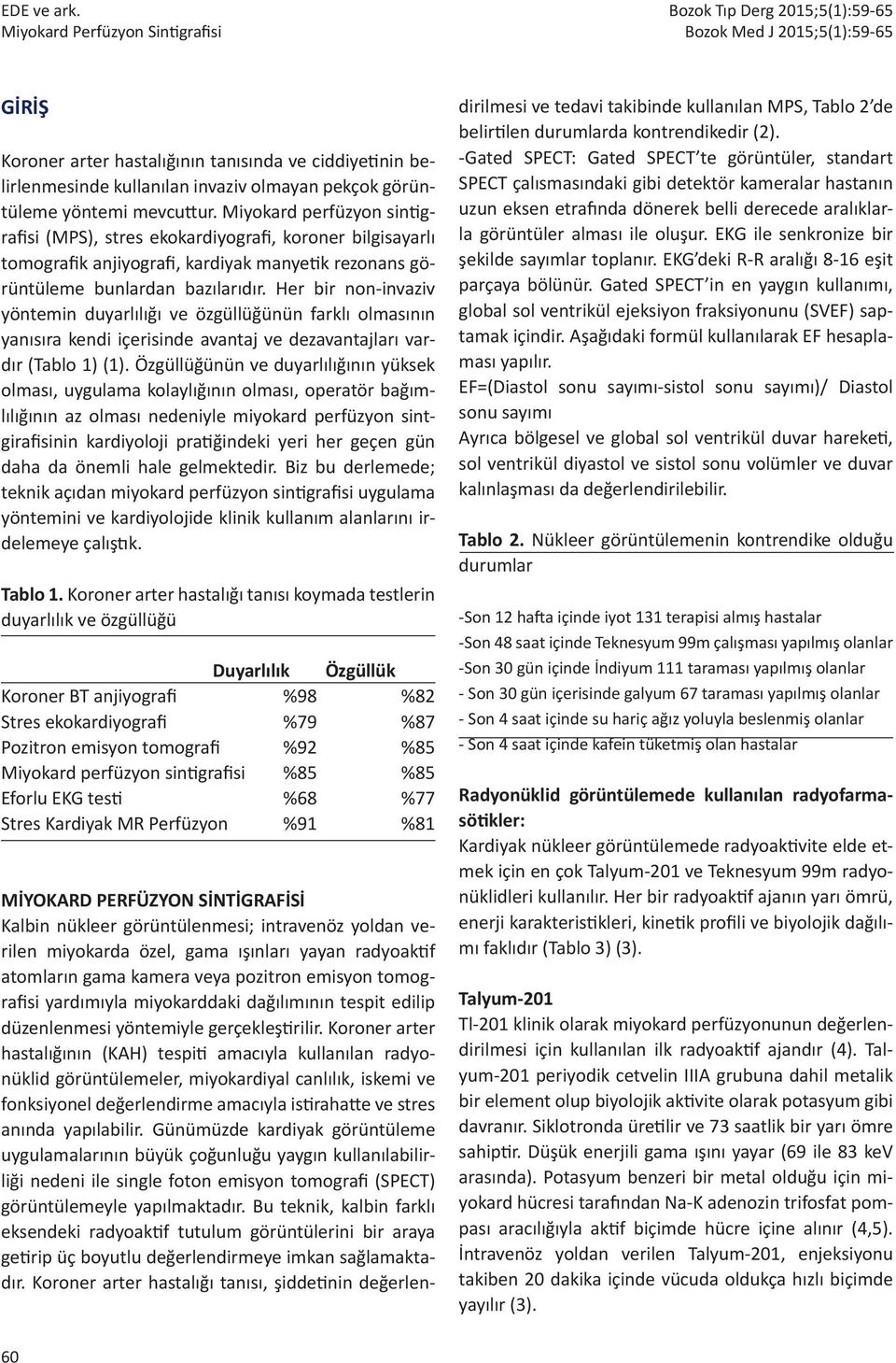 Her bir non-invaziv yöntemin duyarlılığı ve özgüllüğünün farklı olmasının yanısıra kendi içerisinde avantaj ve dezavantajları vardır (Tablo 1) (1).