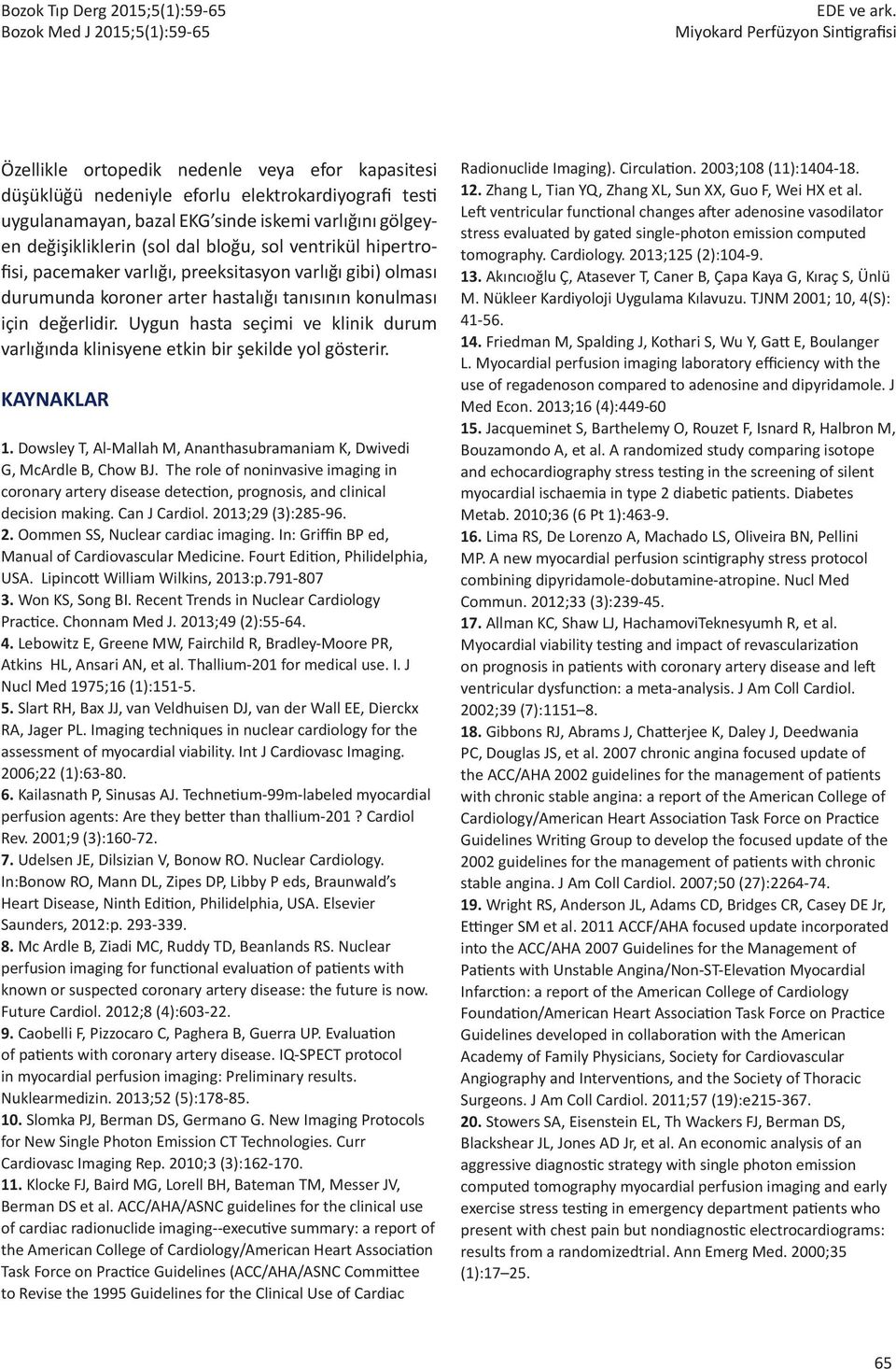 ventrikül hipertrofisi, pacemaker varlığı, preeksitasyon varlığı gibi) olması durumunda koroner arter hastalığı tanısının konulması için değerlidir.