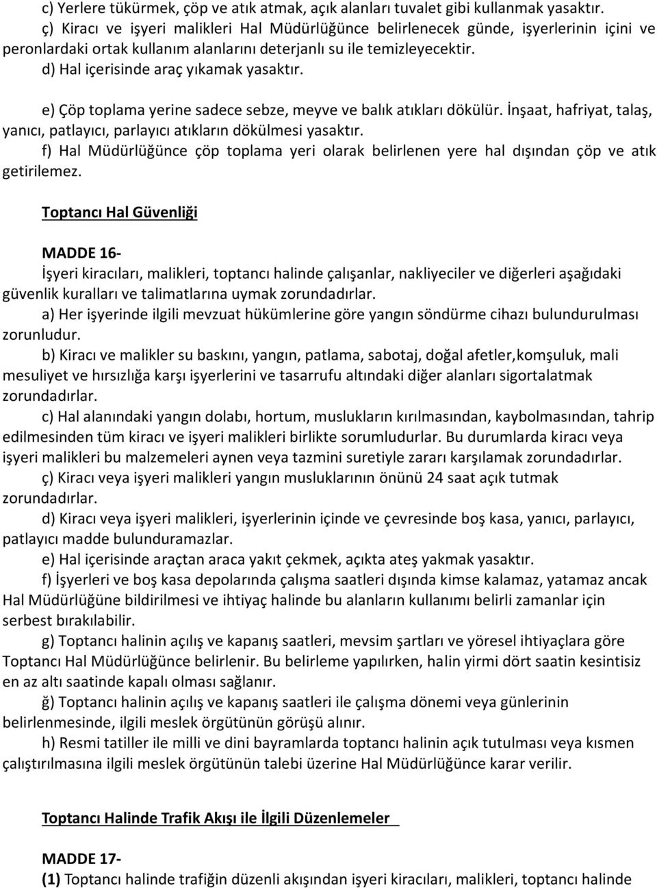 d) Hal içerisinde araç yıkamak yasaktır. e) Çöp toplama yerine sadece sebze, meyve ve balık atıkları dökülür. İnşaat, hafriyat, talaş, yanıcı, patlayıcı, parlayıcı atıkların dökülmesi yasaktır.