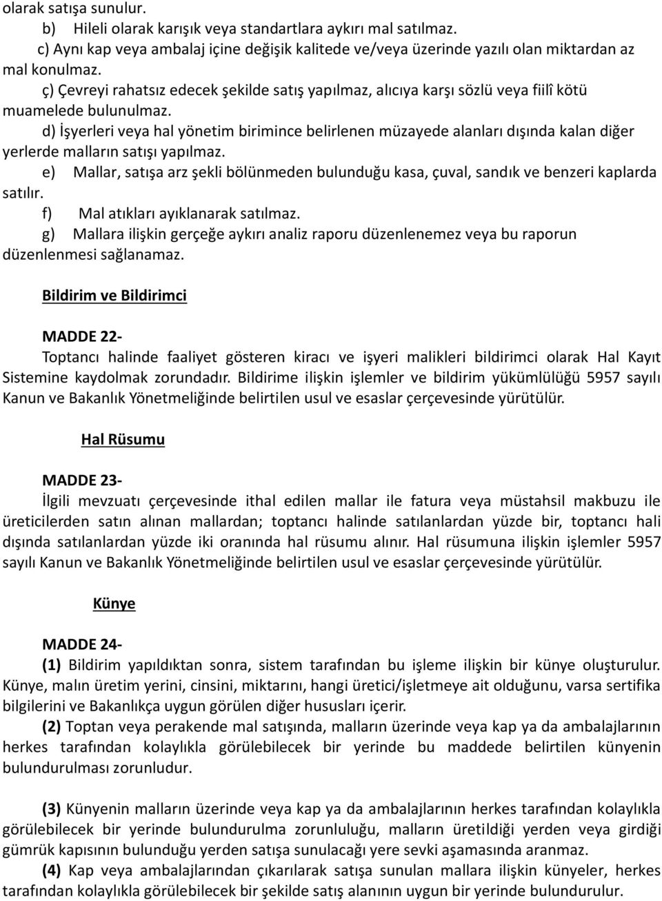 d) İşyerleri veya hal yönetim birimince belirlenen müzayede alanları dışında kalan diğer yerlerde malların satışı yapılmaz.