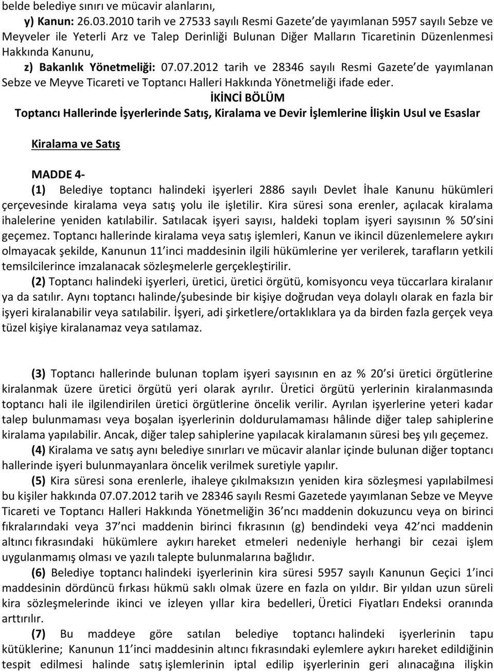 Yönetmeliği: 07.07.2012 tarih ve 28346 sayılı Resmi Gazete de yayımlanan Sebze ve Meyve Ticareti ve Toptancı Halleri Hakkında Yönetmeliği ifade eder.