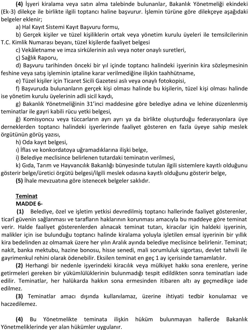 Kimlik Numarası beyanı, tüzel kişilerde faaliyet belgesi c) Vekâletname ve imza sirkülerinin aslı veya noter onaylı suretleri, ç) Sağlık Raporu, d) Başvuru tarihinden önceki bir yıl içinde toptancı