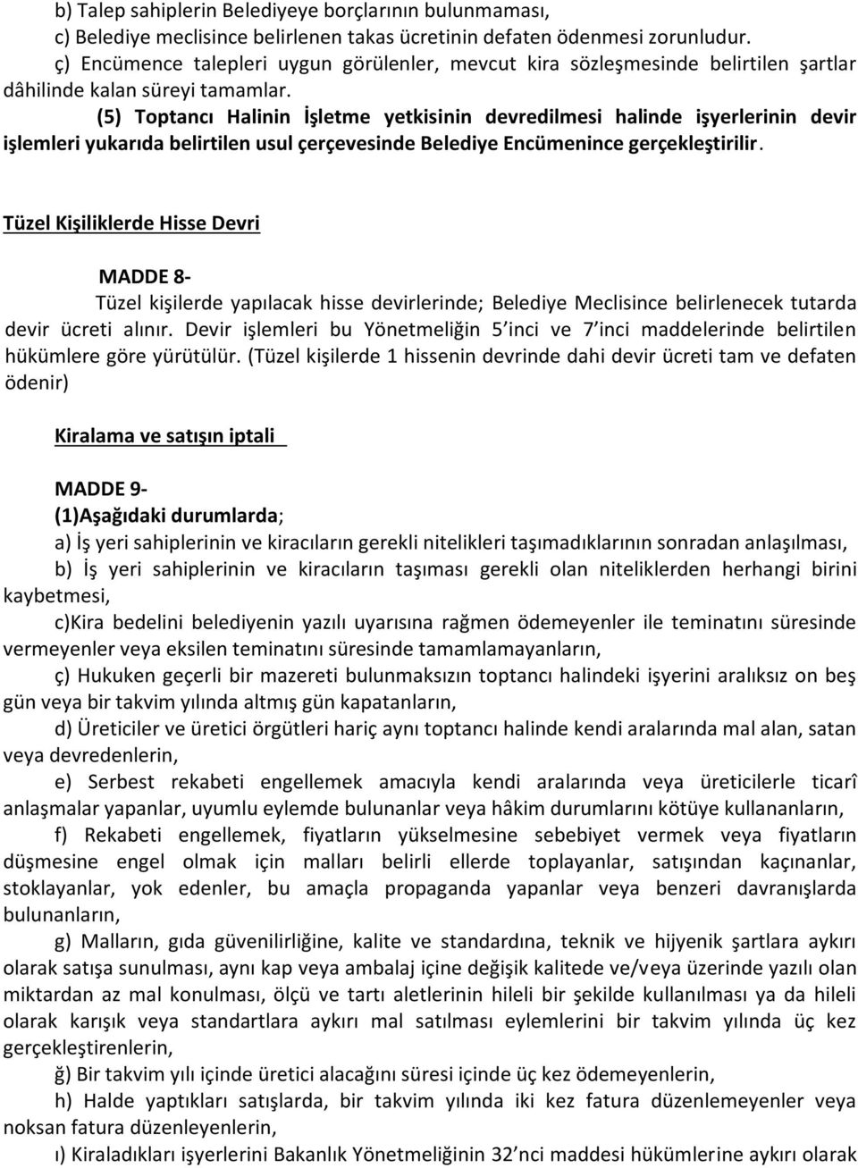 (5) Toptancı Halinin İşletme yetkisinin devredilmesi halinde işyerlerinin devir işlemleri yukarıda belirtilen usul çerçevesinde Belediye Encümenince gerçekleştirilir.