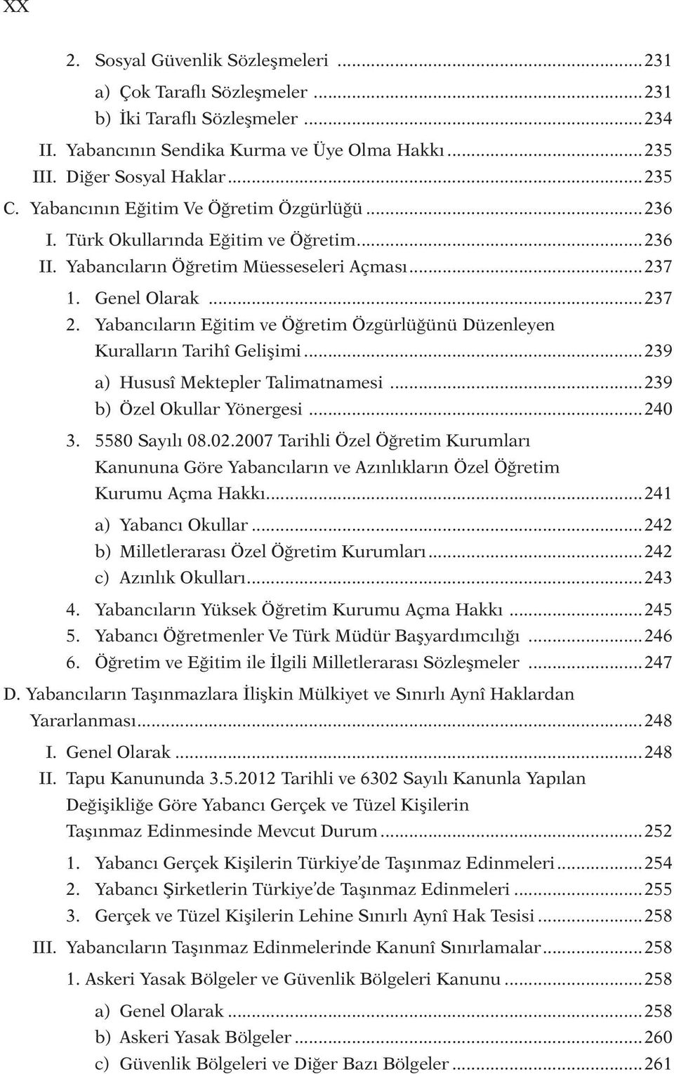 Yabancıların Eğitim ve Öğretim Özgürlüğünü Düzenleyen Kuralların Tarihî Gelişimi...239 a) Hususî Mektepler Talimatnamesi...239 b) Özel Okullar Yönergesi...240 3. 5580 Sayılı 08.02.