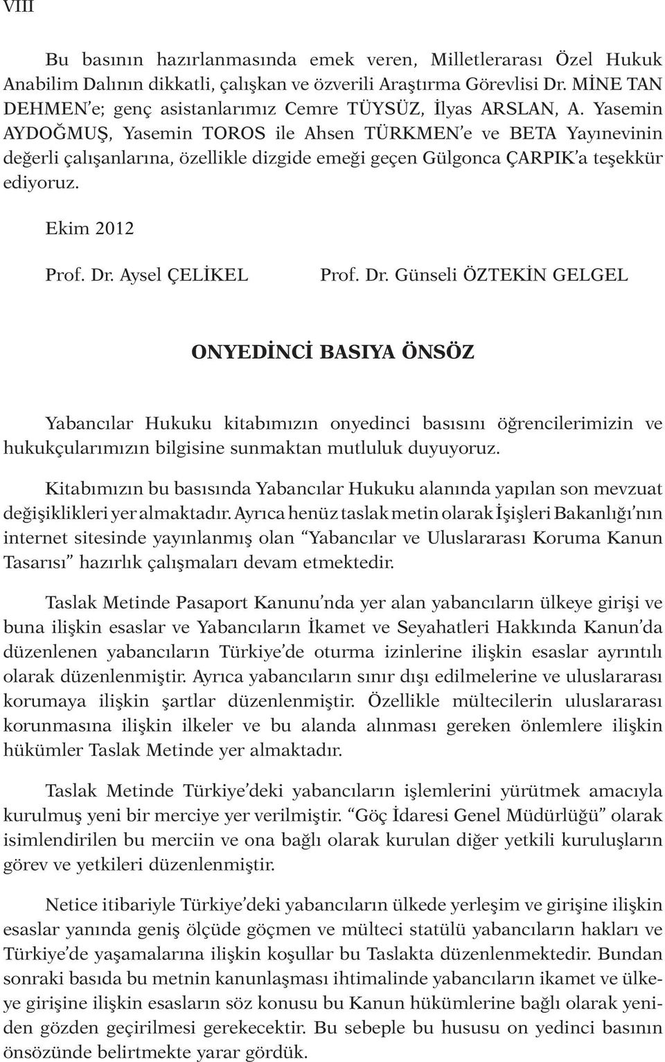 Yasemin AYDOĞMUŞ, Yasemin TOROS ile Ahsen TÜRKMEN e ve BETA Yayınevinin değerli çalışanlarına, özellikle dizgide emeği geçen Gülgonca ÇARPIK a teşekkür ediyoruz. Ekim 2012 Prof. Dr.