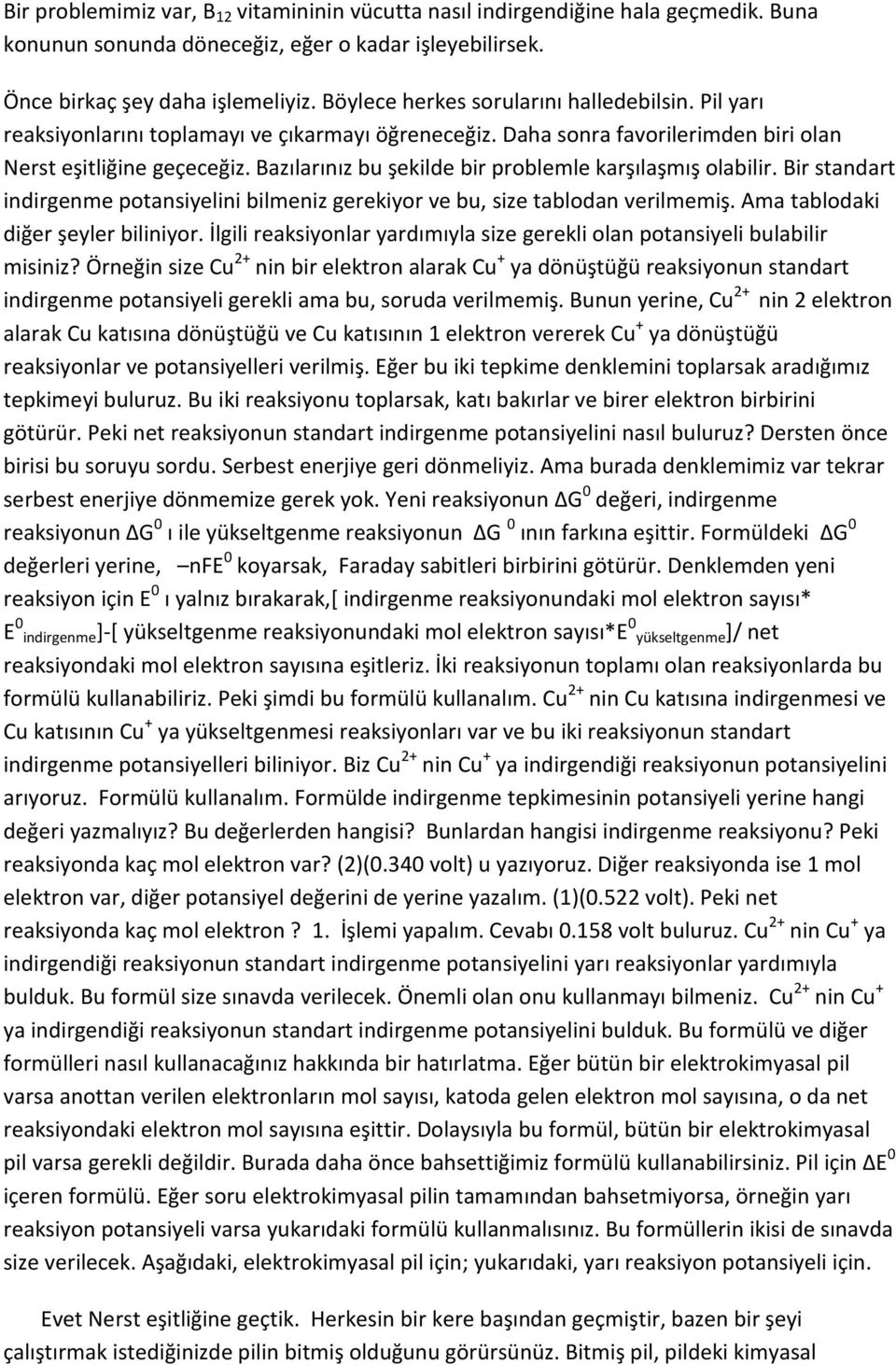 Bazılarınız bu şekilde bir problemle karşılaşmış olabilir. Bir standart indirgenme potansiyelini bilmeniz gerekiyor ve bu, size tablodan verilmemiş. Ama tablodaki diğer şeyler biliniyor.