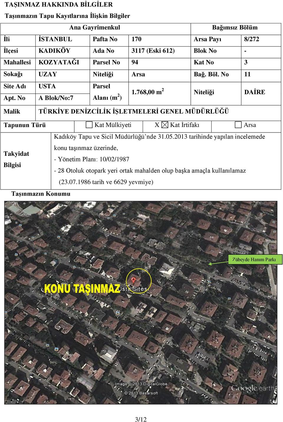 768,00 m 2 Niteliği DAİRE Malik TÜRKİYE DENİZCİLİK İŞLETMELERİ GENEL MÜDÜRLÜĞÜ Tapunun Türü Kat Mülkiyeti X Kat İrtifakı Arsa Kadıköy Tapu ve Sicil Müdürlüğü nde 31.05.