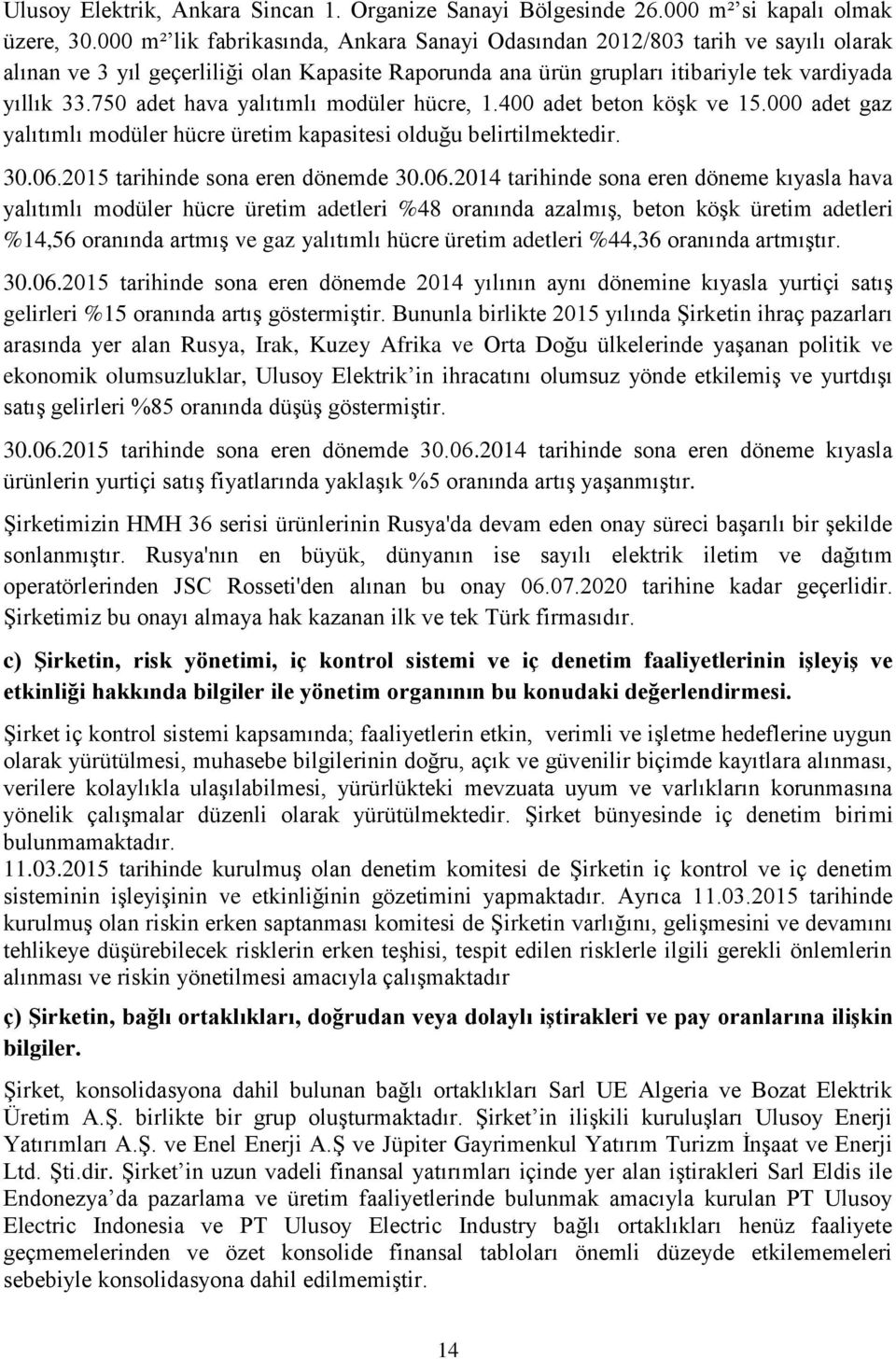 750 adet hava yalıtımlı modüler hücre, 1.400 adet beton köşk ve 15.000 adet gaz yalıtımlı modüler hücre üretim kapasitesi olduğu belirtilmektedir. 30.06.