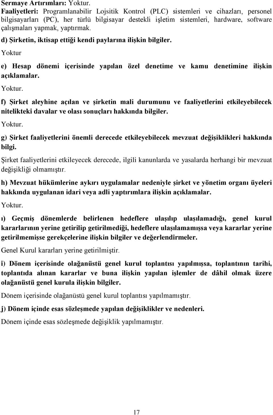 yaptırmak. d) Şirketin, iktisap ettiği kendi paylarına ilişkin bilgiler. Yoktur 