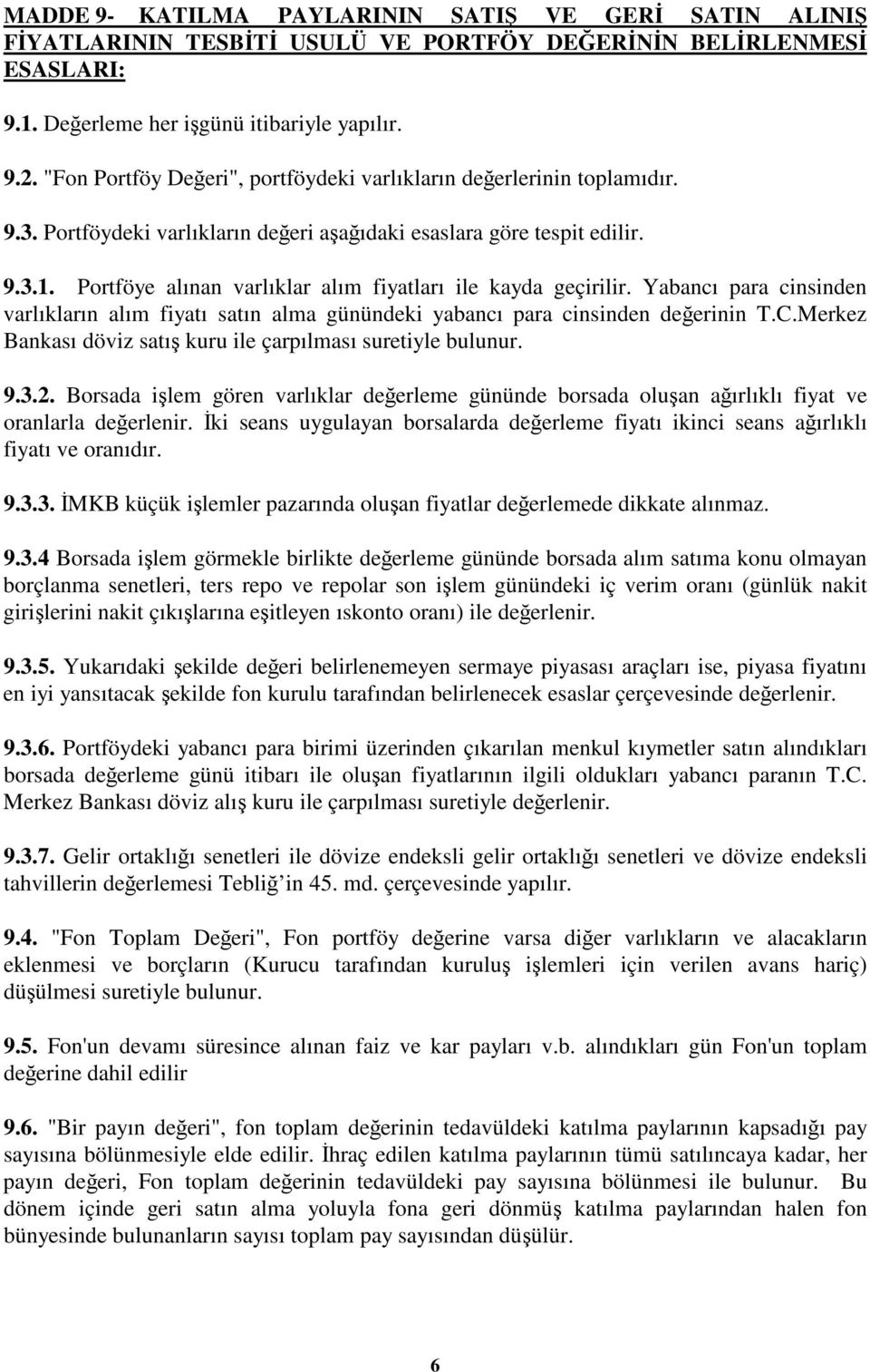 Portföye alınan varlıklar alım fiyatları ile kayda geçirilir. Yabancı para cinsinden varlıkların alım fiyatı satın alma günündeki yabancı para cinsinden deerinin T.C.