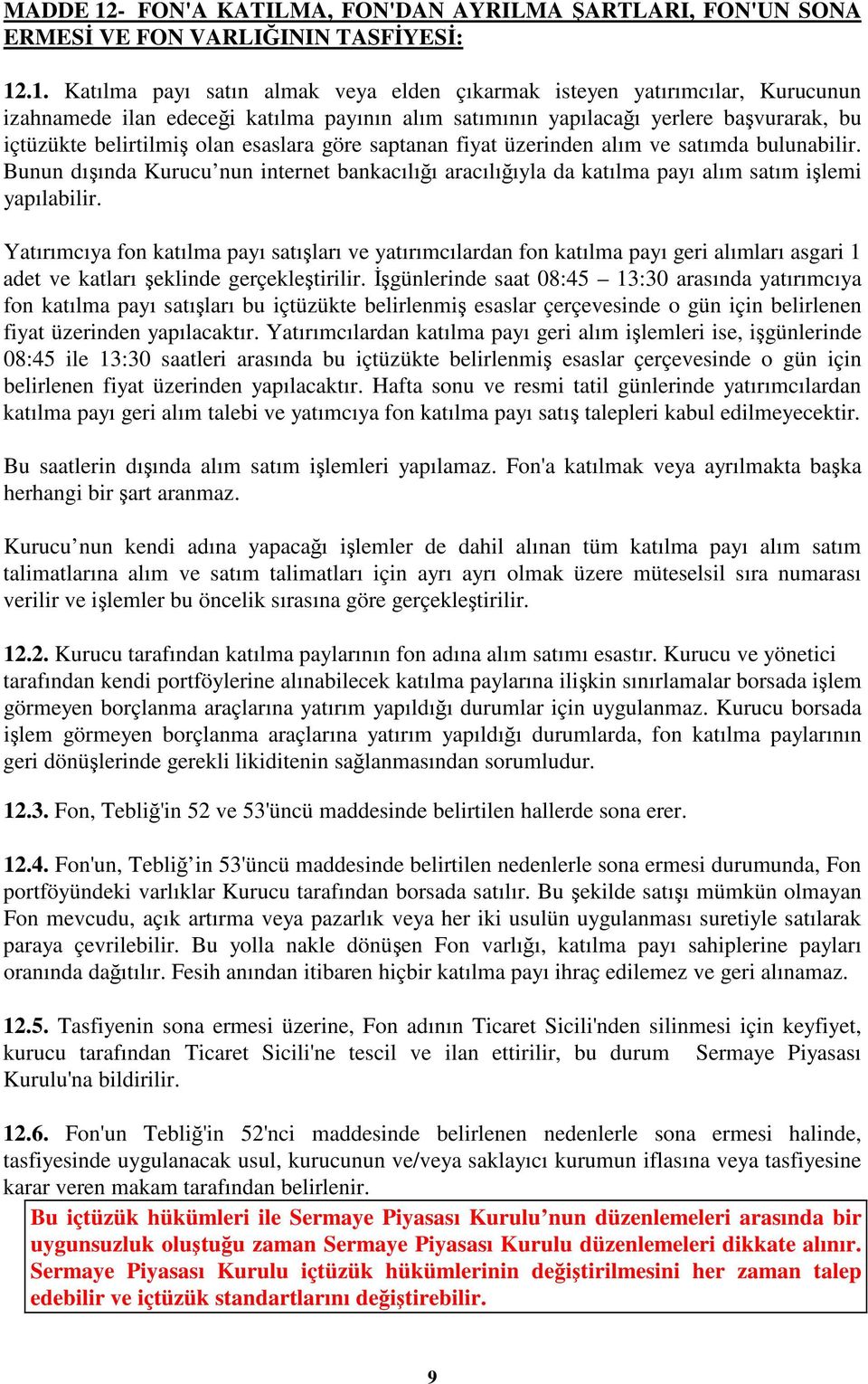 .1. Katılma payı satın almak veya elden çıkarmak isteyen yatırımcılar, Kurucunun izahnamede ilan edecei katılma payının alım satımının yapılacaı yerlere bavurarak, bu içtüzükte belirtilmi olan