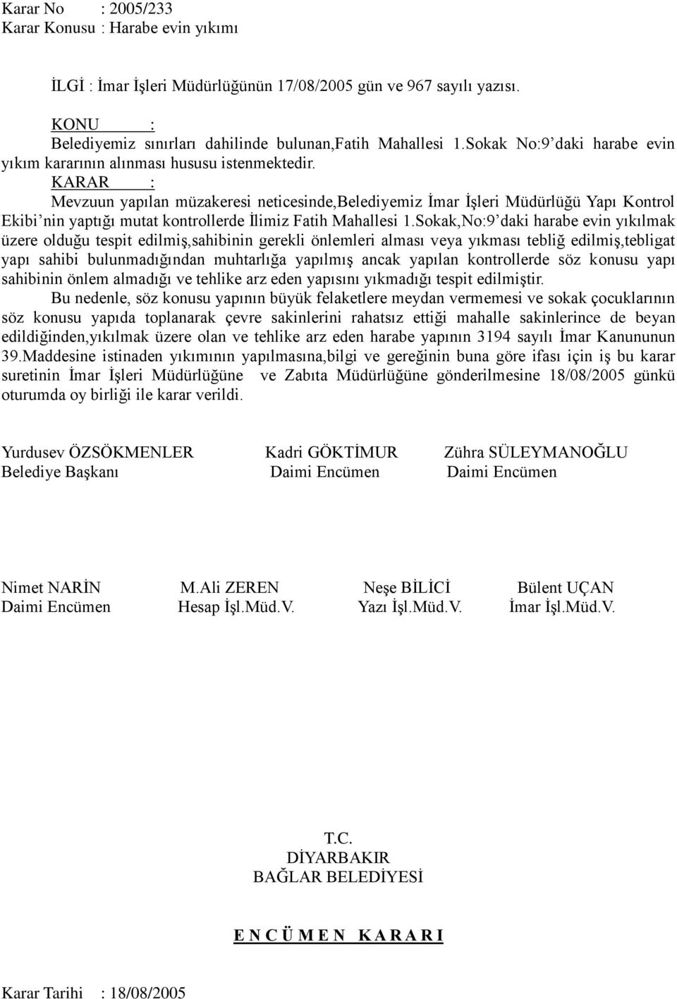 Mevzuun yapılan müzakeresi neticesinde,belediyemiz İmar İşleri Müdürlüğü Yapı Kontrol Ekibi nin yaptığı mutat kontrollerde İlimiz Fatih Mahallesi 1.