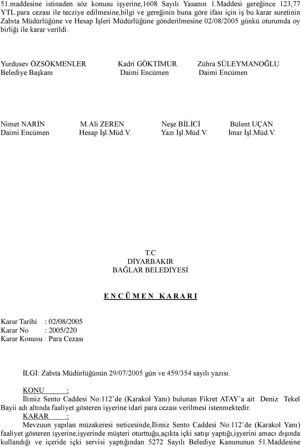 karar verildi. T.C Karar Tarihi : 02/08/2005 Karar No : 2005/220 Karar Konusu : Para Cezası İLGİ: Zabıta Müdürlüğünün 29/07/2005 gün ve 459/354 sayılı yazısı.