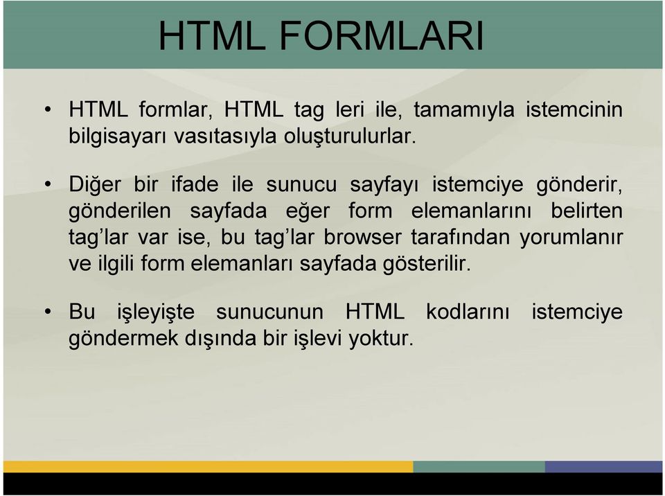 Diğer bir ifade ile sunucu sayfayı istemciye gönderir, gönderilen sayfada eğer form elemanlarını