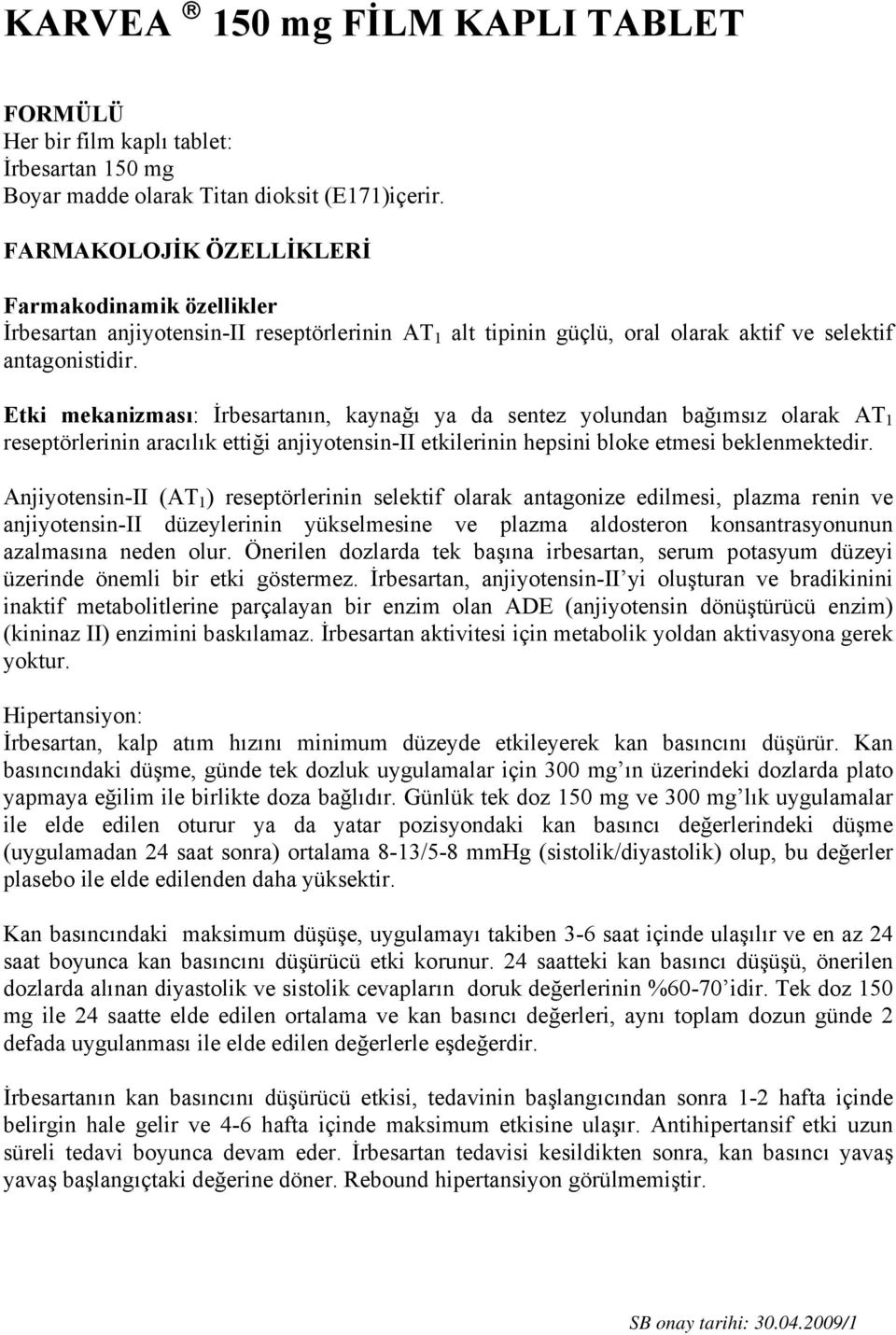 Etki mekanizması: İrbesartanın, kaynağı ya da sentez yolundan bağımsız olarak AT 1 reseptörlerinin aracılık ettiği anjiyotensin-ii etkilerinin hepsini bloke etmesi beklenmektedir.