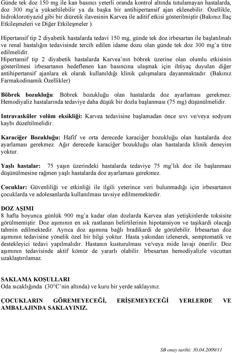 Hipertansif tip 2 diyabetik hastalarda tedavi 150 mg, günde tek doz irbesartan ile başlatılmalı ve renal hastalığın tedavisinde tercih edilen idame dozu olan günde tek doz 300 mg a titre edilmelidir.