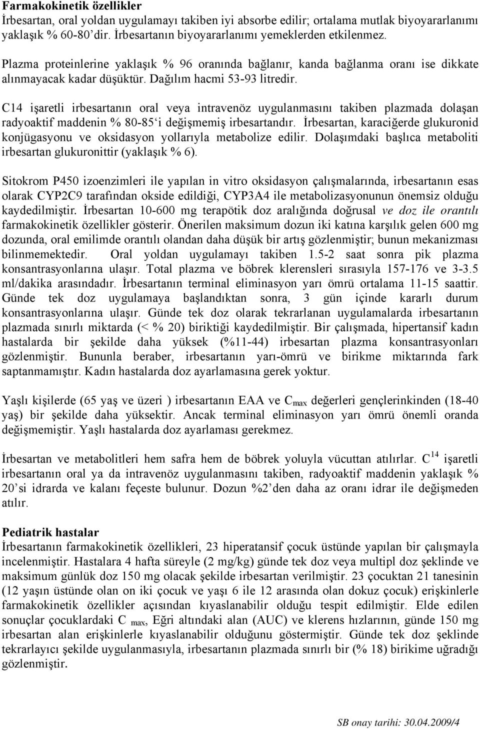 C14 işaretli irbesartanın oral veya intravenöz uygulanmasını takiben plazmada dolaşan radyoaktif maddenin % 80-85 i değişmemiş irbesartandır.