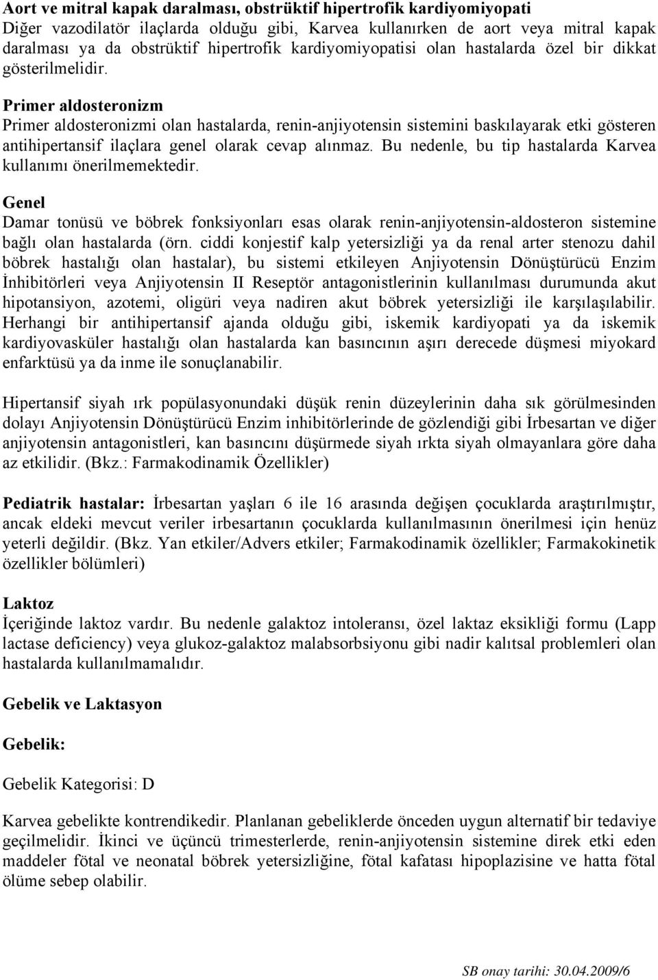 Primer aldosteronizm Primer aldosteronizmi olan hastalarda, renin-anjiyotensin sistemini baskılayarak etki gösteren antihipertansif ilaçlara genel olarak cevap alınmaz.