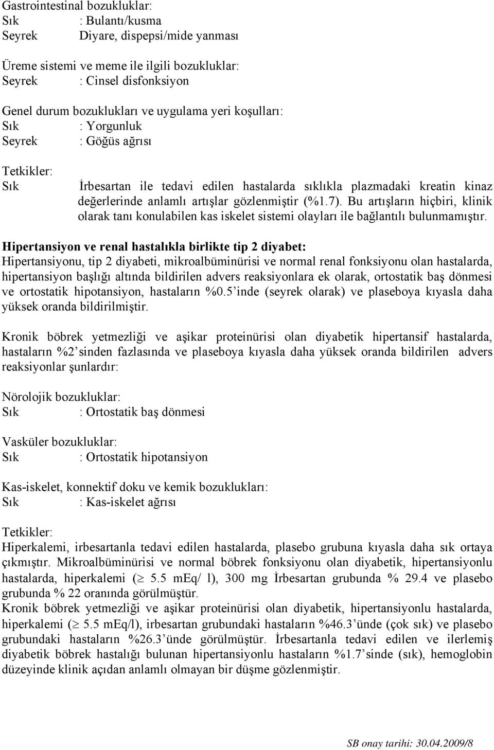 Bu artışların hiçbiri, klinik olarak tanı konulabilen kas iskelet sistemi olayları ile bağlantılı bulunmamıştır.