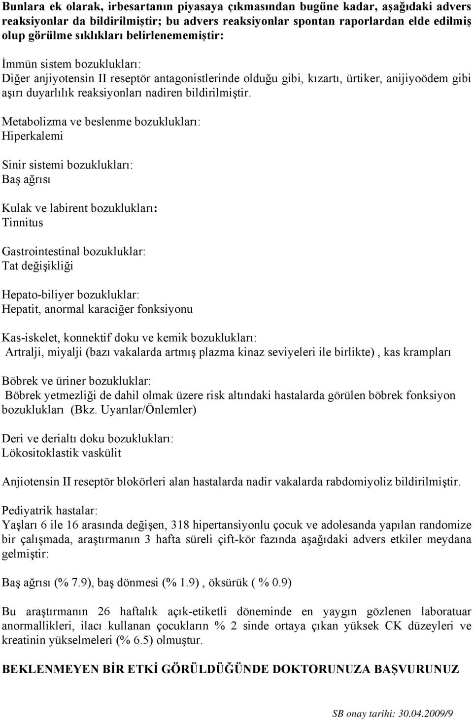 Metabolizma ve beslenme bozuklukları: Hiperkalemi Sinir sistemi bozuklukları: Baş ağrısı Kulak ve labirent bozuklukları: Tinnitus Gastrointestinal bozukluklar: Tat değişikliği Hepato-biliyer