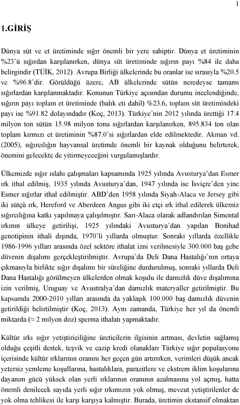 Konunun Türkiye açısından durumu incelendiğinde, sığırın payı toplam et üretiminde (balık eti dahil) %23.6, toplam süt üretimindeki payı ise %91.82 dolayındadır (Koç, 2013).