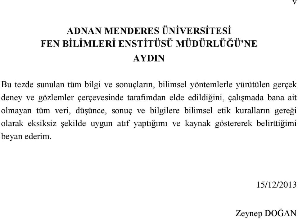 edildiğini, çalışmada bana ait olmayan tüm veri, düşünce, sonuç ve bilgilere bilimsel etik kuralların