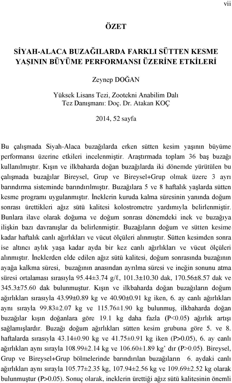 Kışın ve ilkbaharda doğan buzağılarda iki dönemde yürütülen bu çalışmada buzağılar Bireysel, Grup ve Bireysel+Grup olmak üzere 3 ayrı barındırma sisteminde barındırılmıştır.