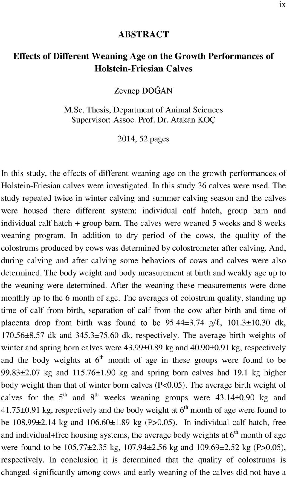 The study repeated twice in winter calving and summer calving season and the calves were housed there different system: individual calf hatch, group barn and individual calf hatch + group barn.