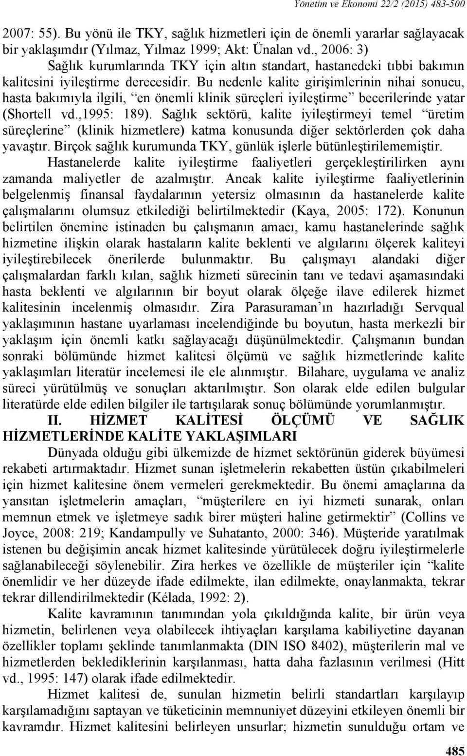 Bu nedenle kalite girişimlerinin nihai sonucu, hasta bakımıyla ilgili, en önemli klinik süreçleri iyileştirme becerilerinde yatar (Shortell vd.,1995: 189).