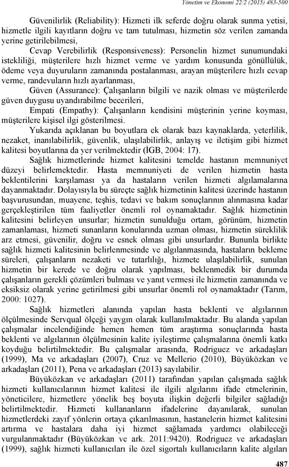 postalanması, arayan müşterilere hızlı cevap verme, randevuların hızlı ayarlanması, Güven (Assurance): Çalışanların bilgili ve nazik olması ve müşterilerde güven duygusu uyandırabilme becerileri,