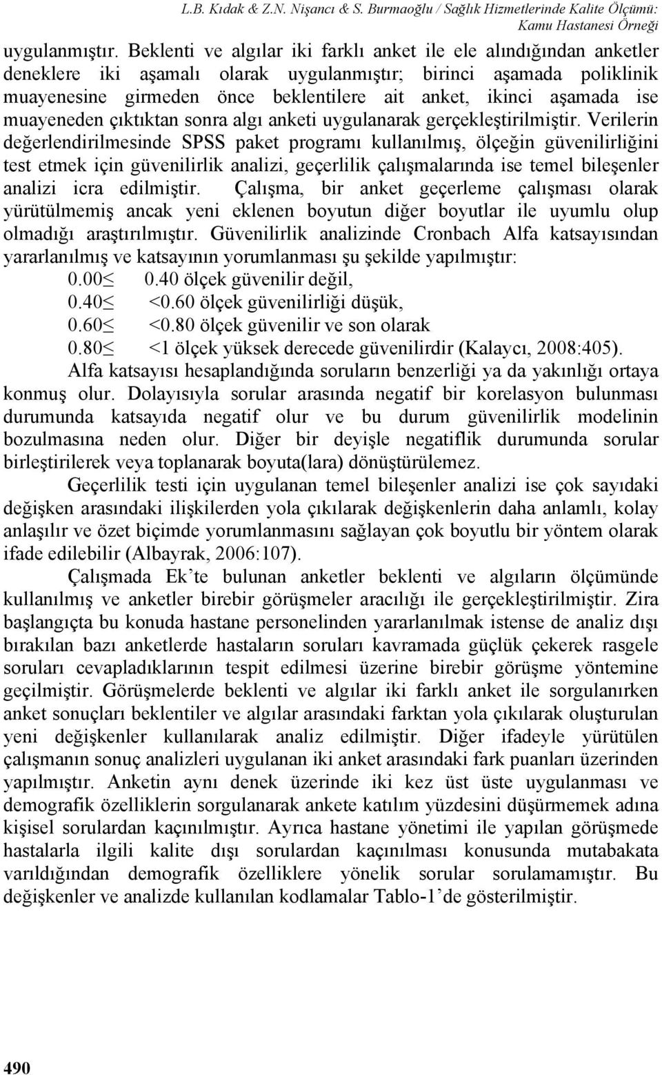 aşamada ise muayeneden çıktıktan sonra algı anketi uygulanarak gerçekleştirilmiştir.