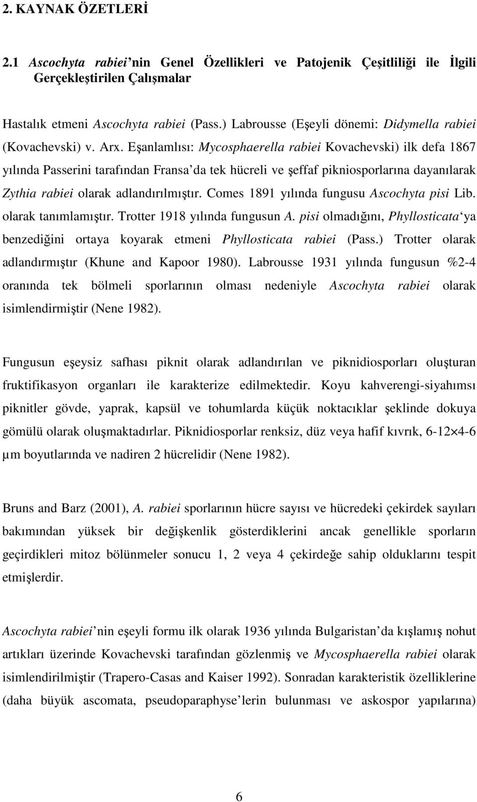 Eşanlamlısı: Mycosphaerella rabiei Kovachevski) ilk defa 1867 yılında Passerini tarafından Fransa da tek hücreli ve şeffaf pikniosporlarına dayanılarak Zythia rabiei olarak adlandırılmıştır.