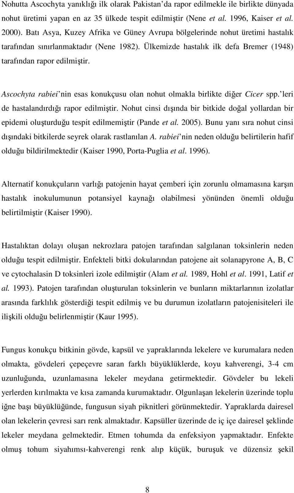 Ascochyta rabiei nin esas konukçusu olan nohut olmakla birlikte diğer Cicer spp. leri de hastalandırdığı rapor edilmiştir.