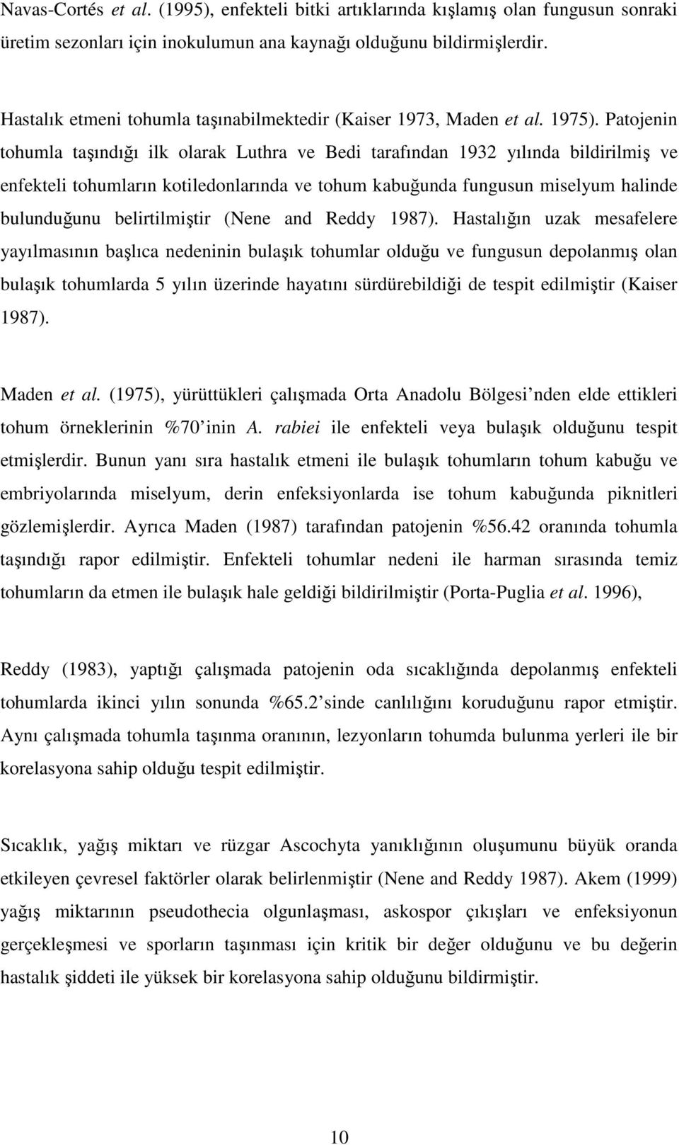 Patojenin tohumla taşındığı ilk olarak Luthra ve Bedi tarafından 1932 yılında bildirilmiş ve enfekteli tohumların kotiledonlarında ve tohum kabuğunda fungusun miselyum halinde bulunduğunu