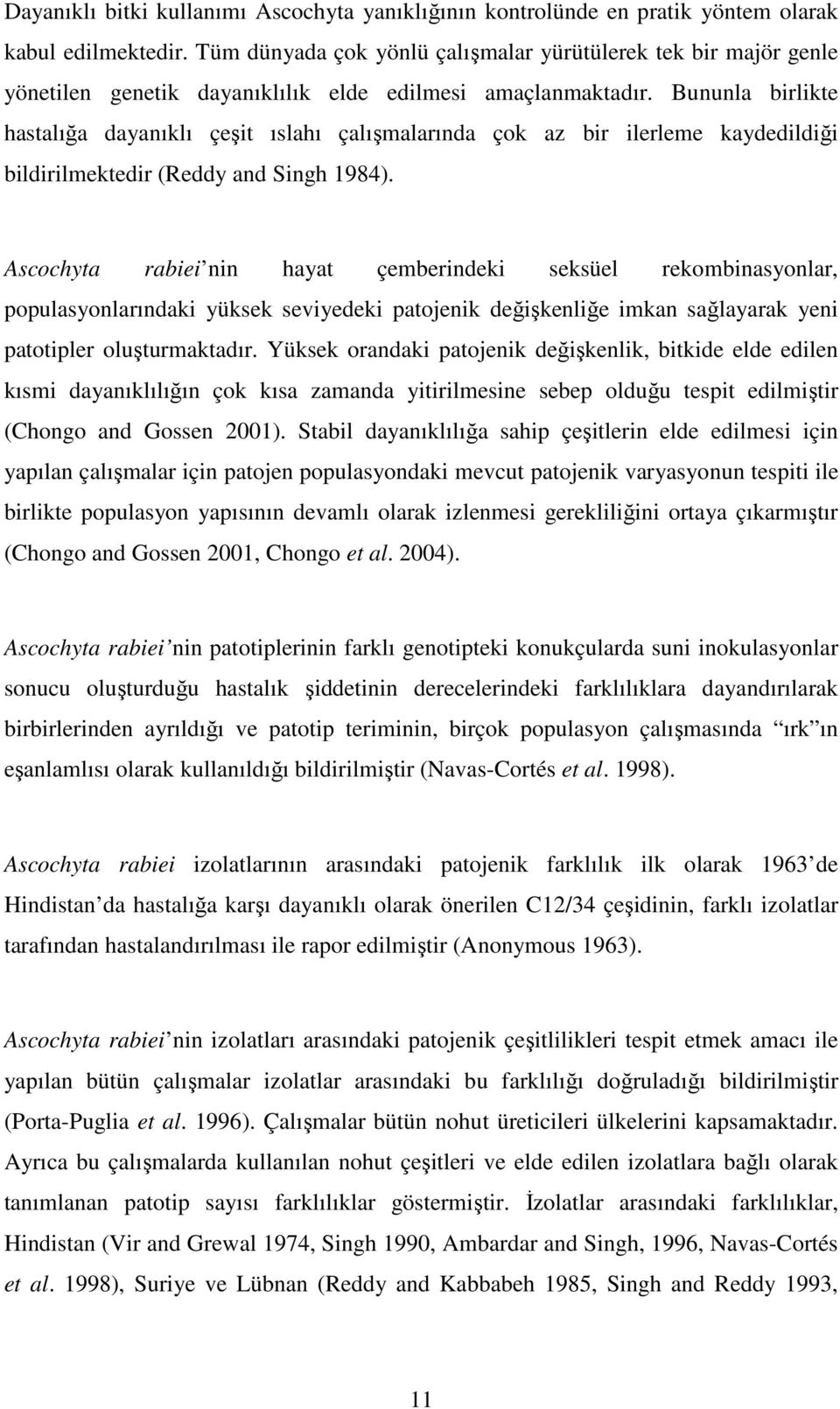 Bununla birlikte hastalığa dayanıklı çeşit ıslahı çalışmalarında çok az bir ilerleme kaydedildiği bildirilmektedir (Reddy and Singh 1984).