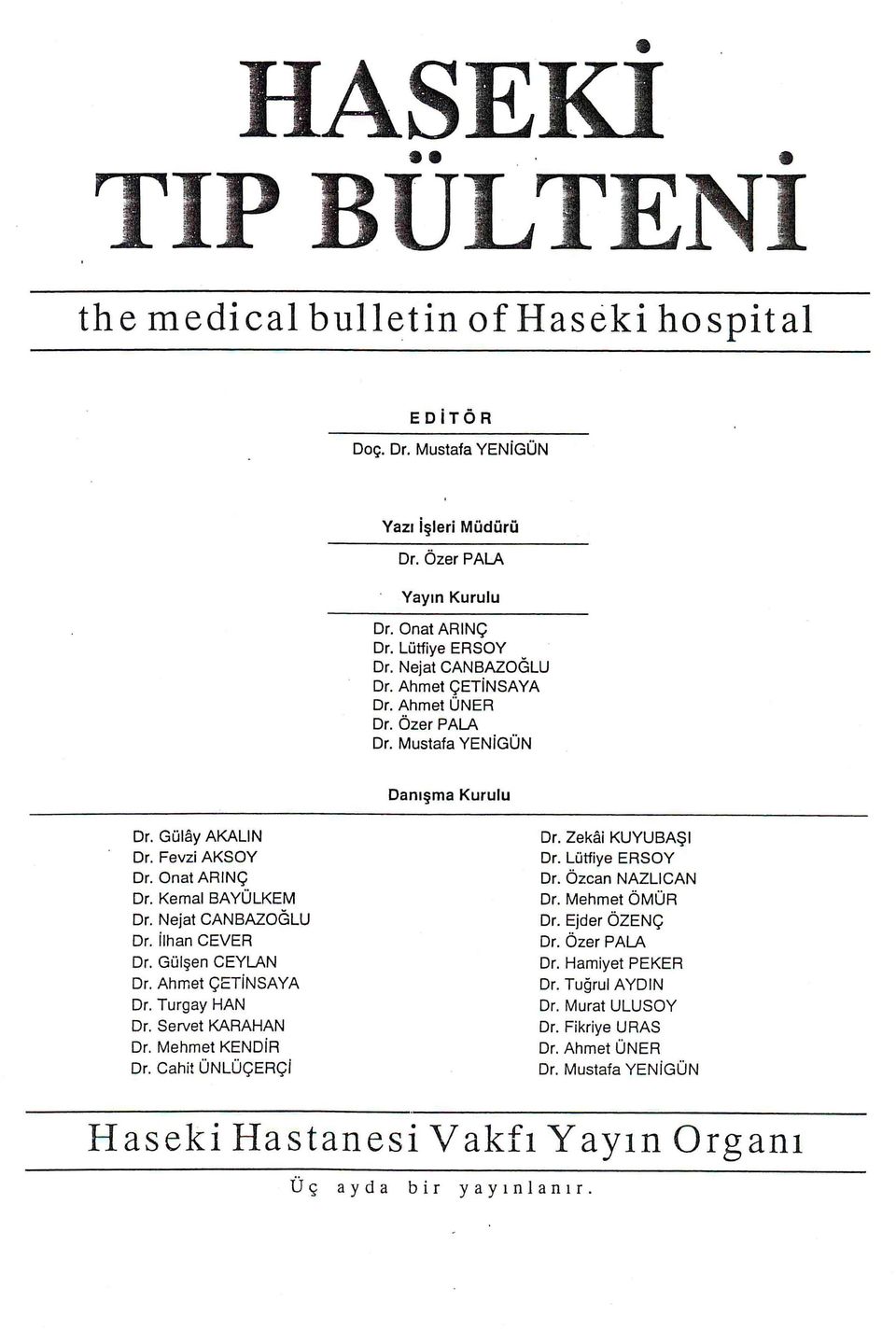 ilhan CEVER Dr. Gülşen CEYLAN Dr. Ahmet ÇETİNSAYA Dr. Turgay HAN Dr. Servet KARAHAN Dr. Mehmet KENDİR Dr. Cahit ÜNLÜÇERÇİ Dr. Zekâi KUYUBAŞI Dr. Lütfiye ERSOY Dr. Özcan NAZLICAN Dr.