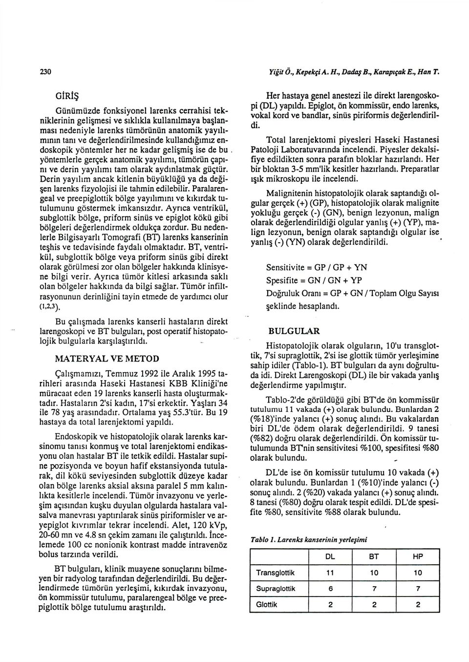 kullandığımız endoskopik yöntemler her ne kadar gelişmiş ise de bu yöntemlerle gerçek anatomik yayılımı, tümörün çapını ve derin yayılımı tam olarak aydınlatmak güçtür.