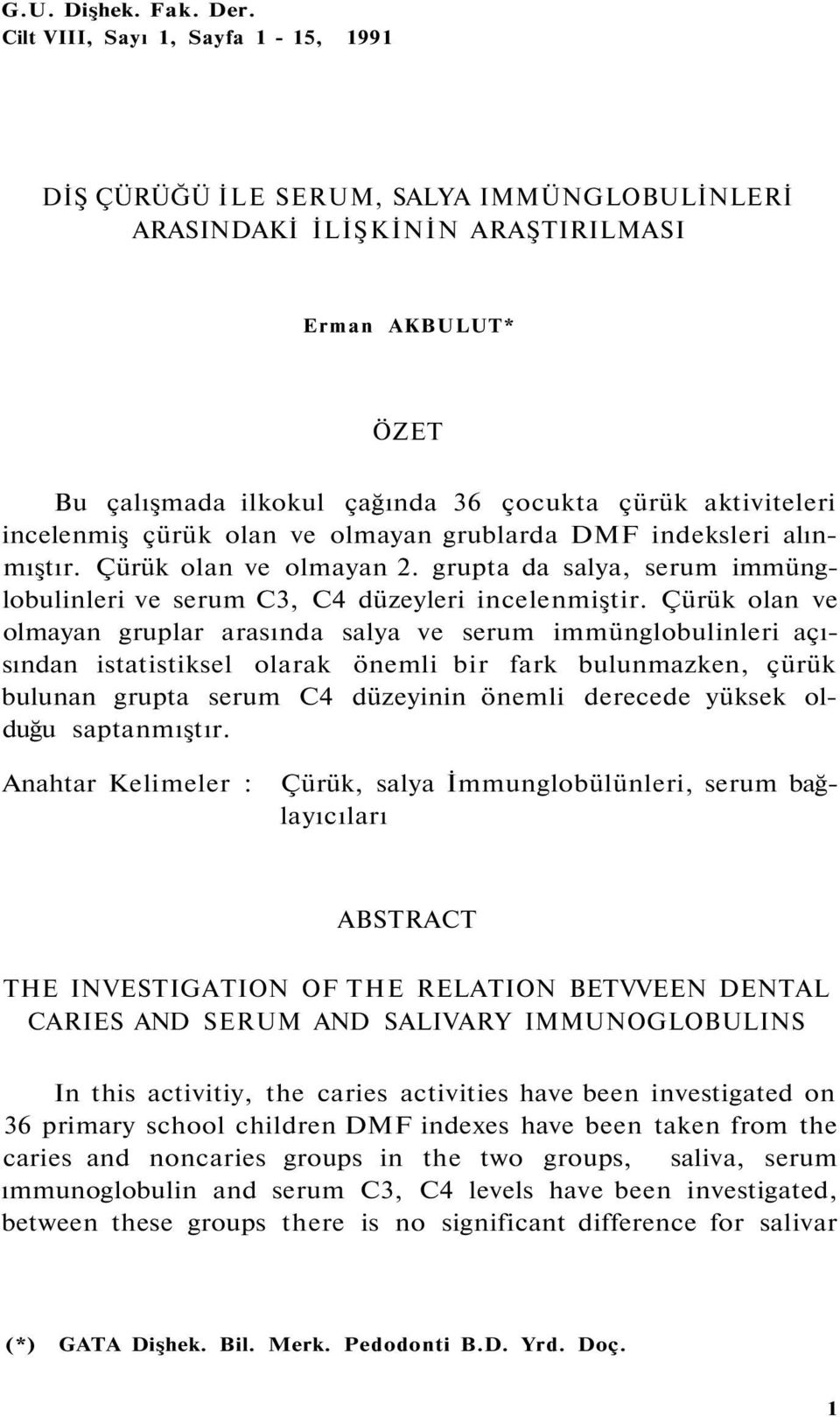 incelenmiş çürük olan ve olmayan grublarda DMF indeksleri alınmıştır. Çürük olan ve olmayan 2. grupta da salya, serum immünglobulinleri ve serum C3, C4 düzeyleri incelenmiştir.