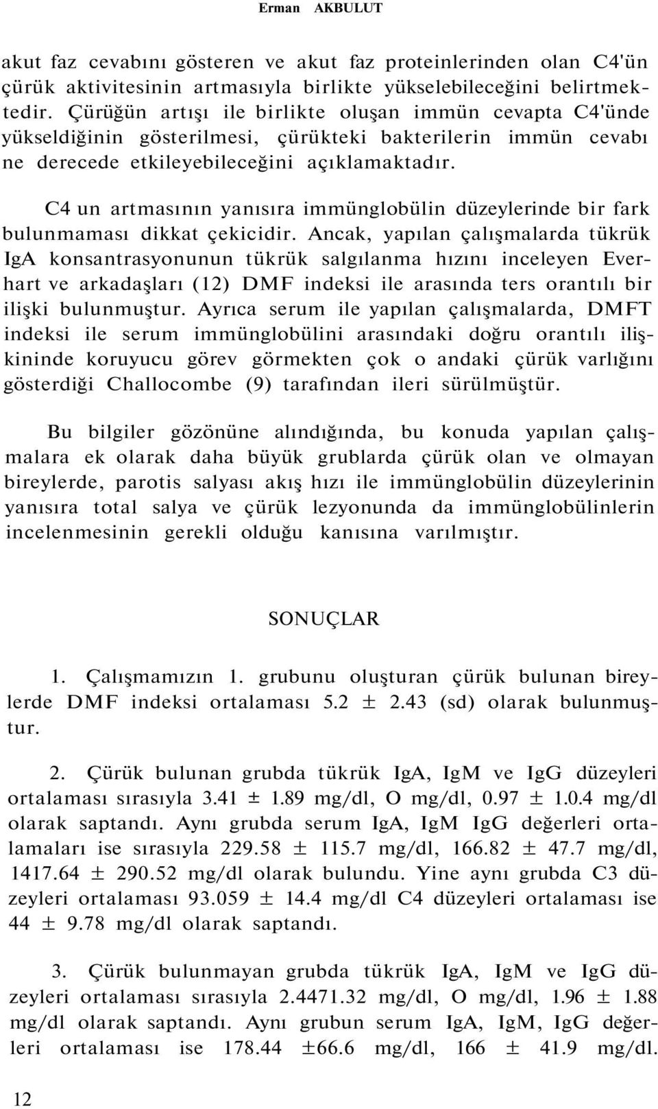 C4 un artmasının yanısıra immünglobülin düzeylerinde bir fark bulunmaması dikkat çekicidir.