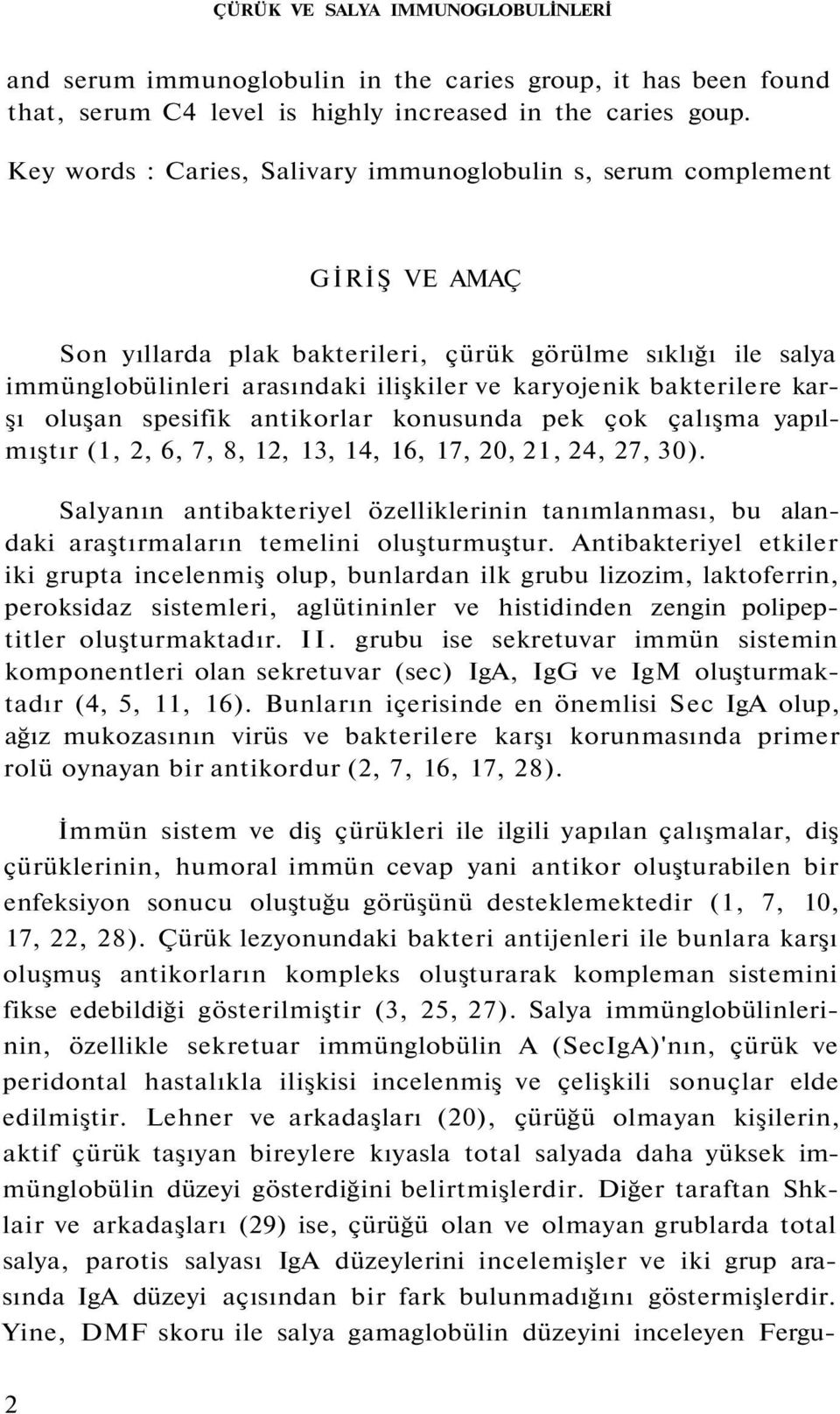 bakterilere karşı oluşan spesifik antikorlar konusunda pek çok çalışma yapılmıştır (1, 2, 6, 7, 8, 12, 13, 14, 16, 17, 20, 21, 24, 27, 30).