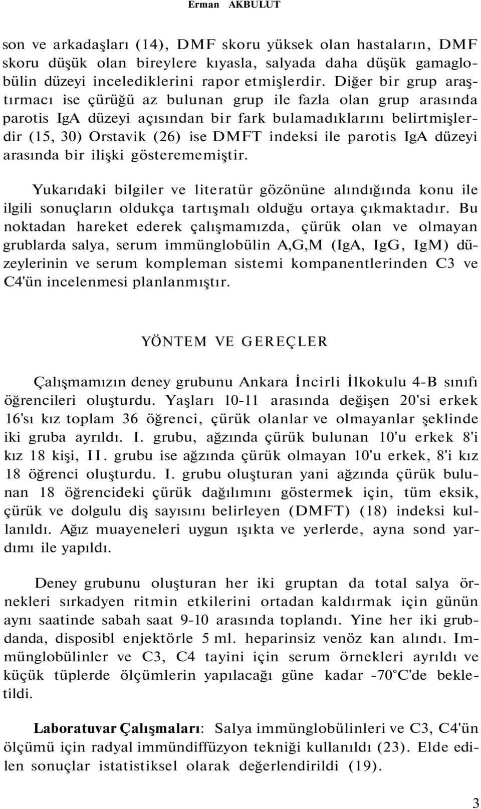 parotis IgA düzeyi arasında bir ilişki gösterememiştir. Yukarıdaki bilgiler ve literatür gözönüne alındığında konu ile ilgili sonuçların oldukça tartışmalı olduğu ortaya çıkmaktadır.