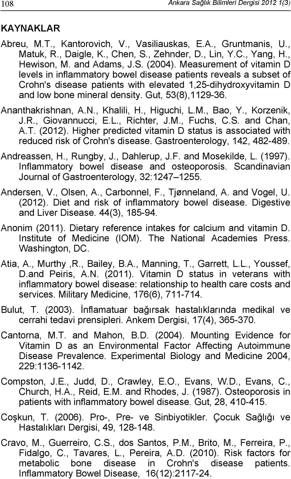 Measurement of vitamin D levels in inflammatory bowel disease patients reveals a subset of Crohn's disease patients with elevated 1,25-dihydroxyvitamin D and low bone mineral density.