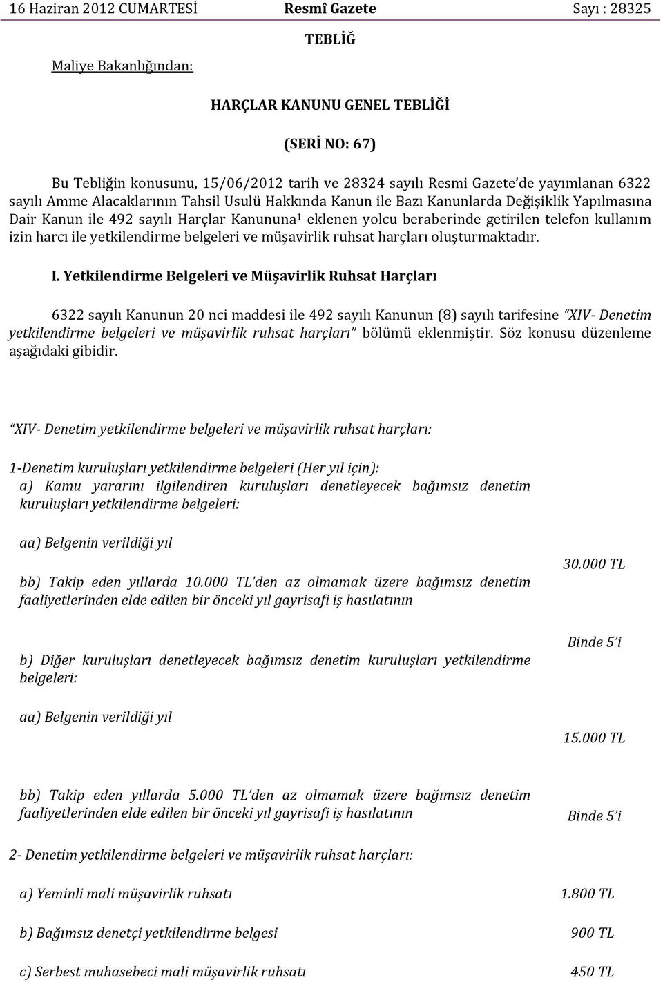 telefon kullanım izin harcı ile yetkilendirme belgeleri ve müşavirlik ruhsat harçları oluşturmaktadır. I.