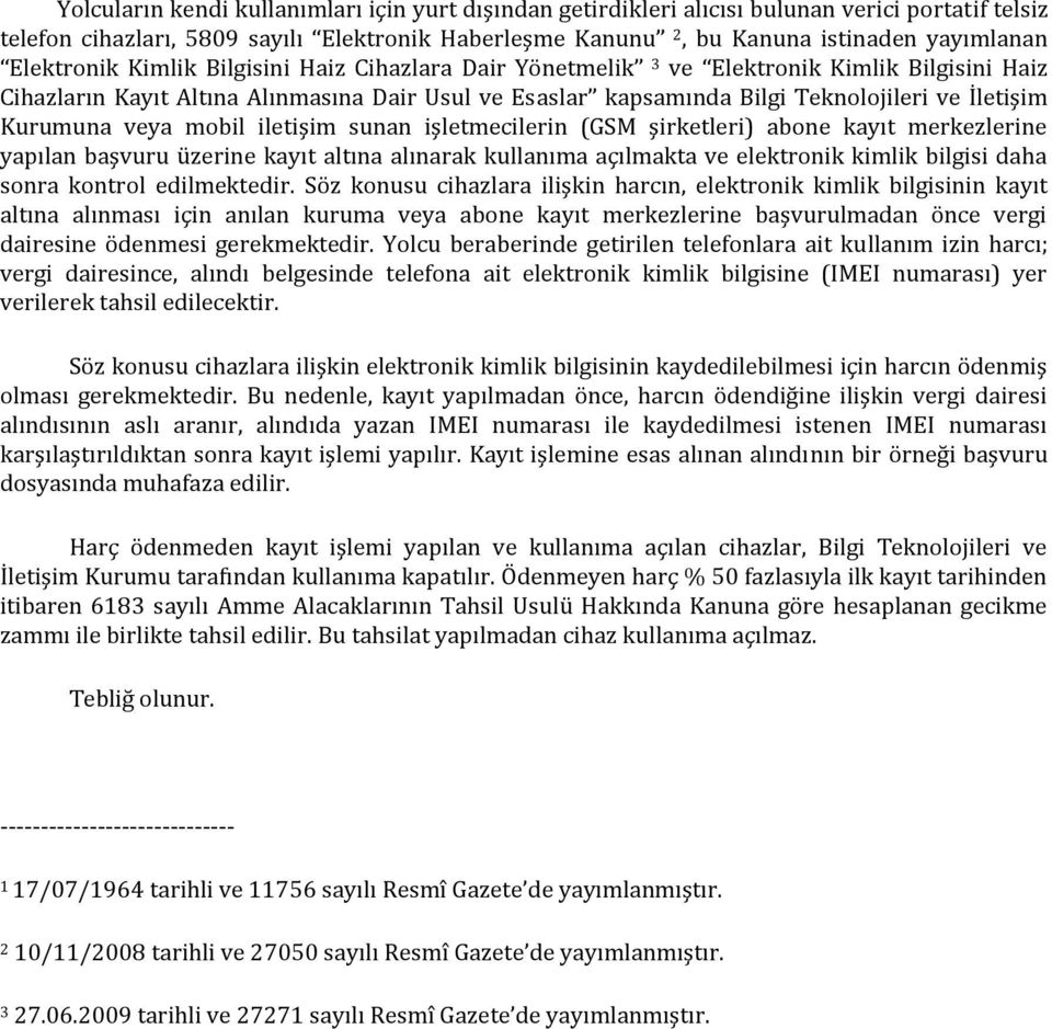 Kurumuna veya mobil iletişim sunan işletmecilerin (GSM şirketleri) abone kayıt merkezlerine yapılan başvuru üzerine kayıt altına alınarak kullanıma açılmakta ve elektronik kimlik bilgisi daha sonra