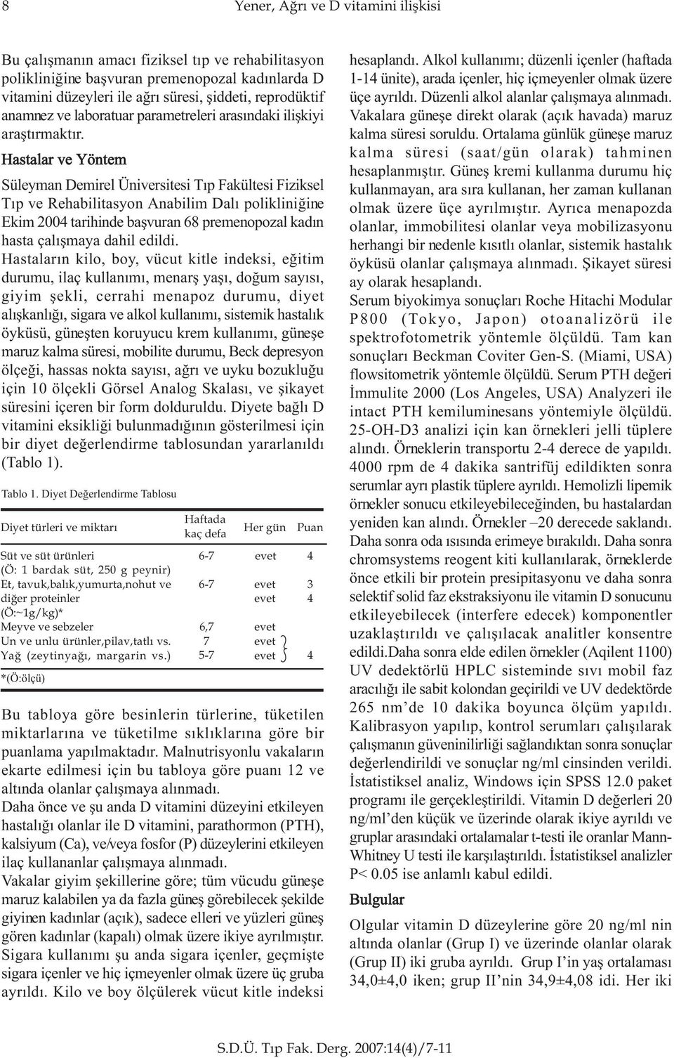 Hastalar ve Yöntem Süleyman Demirel Üniversitesi Týp Fakültesi Fiziksel Týp ve Rehabilitasyon Anabilim Dalý polikliniðine Ekim 200 tarihinde baþvuran 68 premenopozal kadýn hasta çalýþmaya dahil