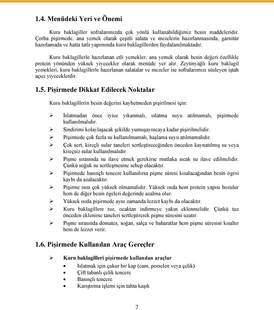 Kuru baklagillerle hazırlanan etli yemekler, ana yemek olarak besin değeri özellikle protein yönünden yüksek yiyecekler olarak menüde yer alır.