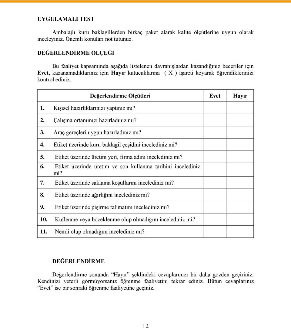 kontrol ediniz. 1. Kişisel hazırlıklarınızı yaptınız mı? 2. Çalışma ortamınızı hazırladınız mı? Değerlendirme Ölçütleri Evet Hayır 3. Araç gereçleri uygun hazırladınız mı? 4.